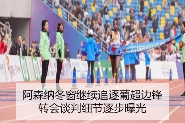 阿森纳冬窗继续追逐葡超边锋 转会谈判细节逐步曝光